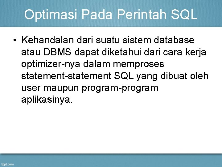 Optimasi Pada Perintah SQL • Kehandalan dari suatu sistem database atau DBMS dapat diketahui