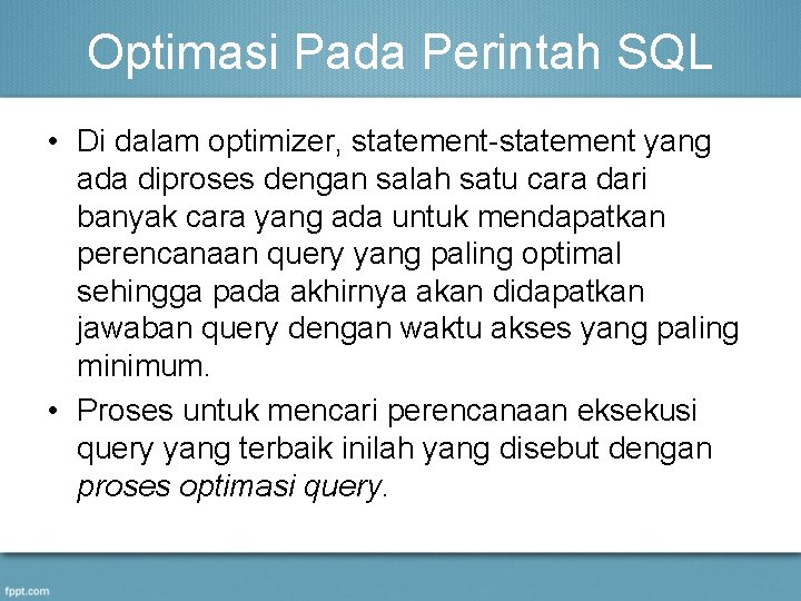 Optimasi Pada Perintah SQL • Di dalam optimizer, statement-statement yang ada diproses dengan salah