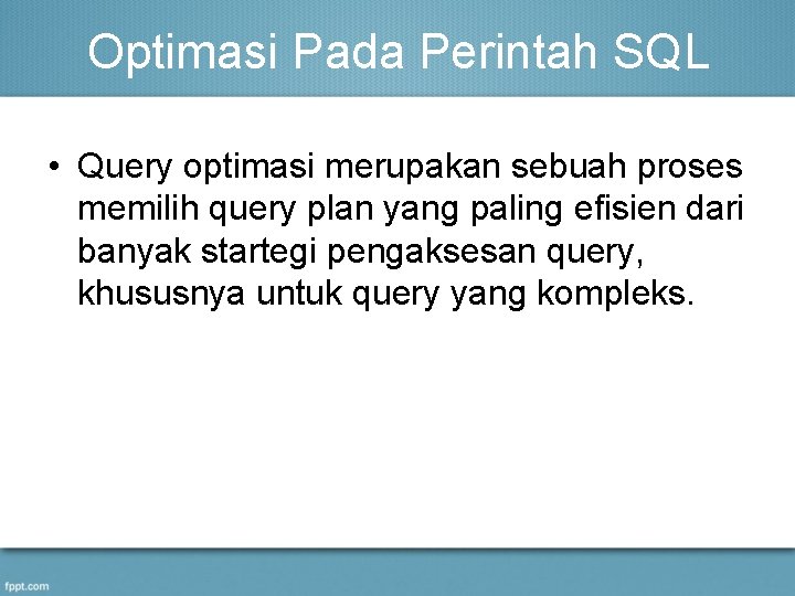 Optimasi Pada Perintah SQL • Query optimasi merupakan sebuah proses memilih query plan yang