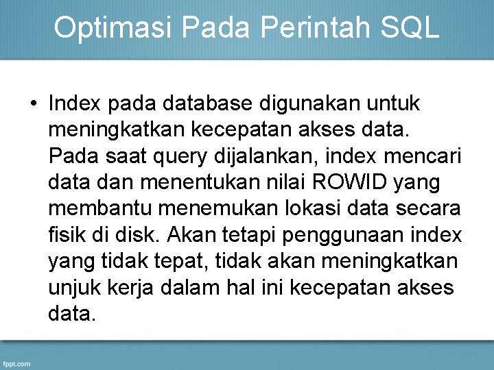 Optimasi Pada Perintah SQL • Index pada database digunakan untuk meningkatkan kecepatan akses data.