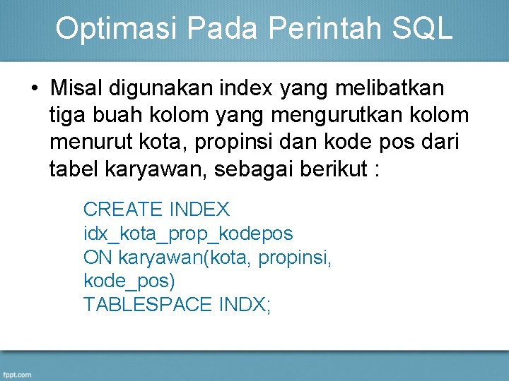 Optimasi Pada Perintah SQL • Misal digunakan index yang melibatkan tiga buah kolom yang