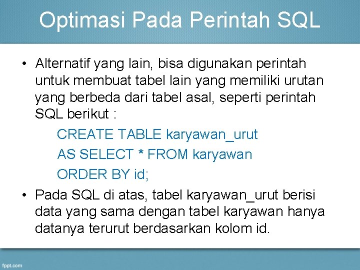 Optimasi Pada Perintah SQL • Alternatif yang lain, bisa digunakan perintah untuk membuat tabel