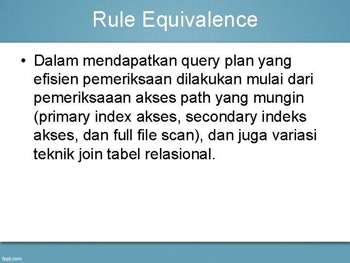 Rule Equivalence • Dalam mendapatkan query plan yang efisien pemeriksaan dilakukan mulai dari pemeriksaaan