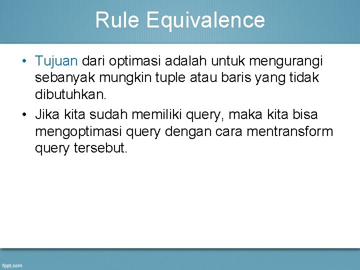 Rule Equivalence • Tujuan dari optimasi adalah untuk mengurangi sebanyak mungkin tuple atau baris