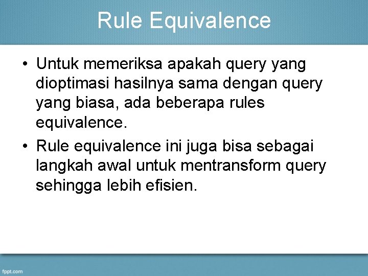 Rule Equivalence • Untuk memeriksa apakah query yang dioptimasi hasilnya sama dengan query yang