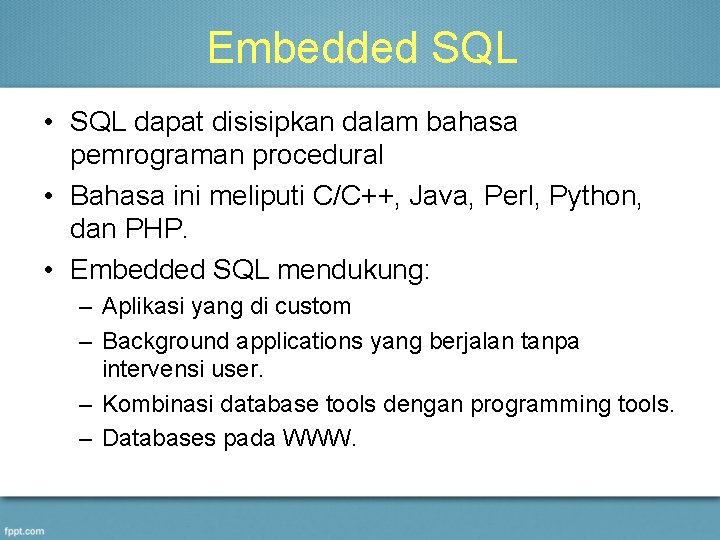 Embedded SQL • SQL dapat disisipkan dalam bahasa pemrograman procedural • Bahasa ini meliputi