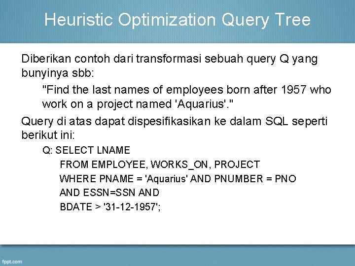 Heuristic Optimization Query Tree Diberikan contoh dari transformasi sebuah query Q yang bunyinya sbb: