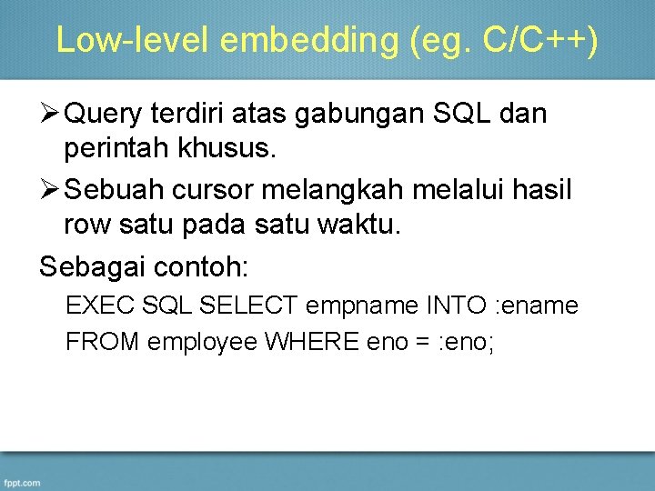 Low-level embedding (eg. C/C++) Ø Query terdiri atas gabungan SQL dan perintah khusus. Ø