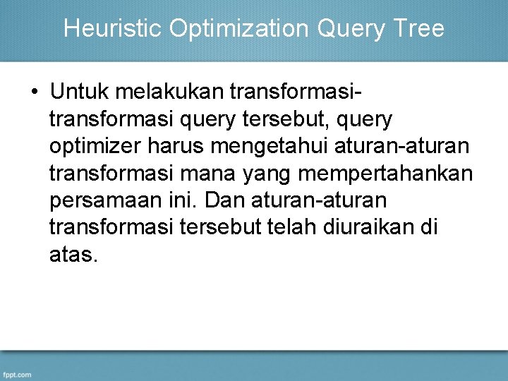 Heuristic Optimization Query Tree • Untuk melakukan transformasi query tersebut, query optimizer harus mengetahui