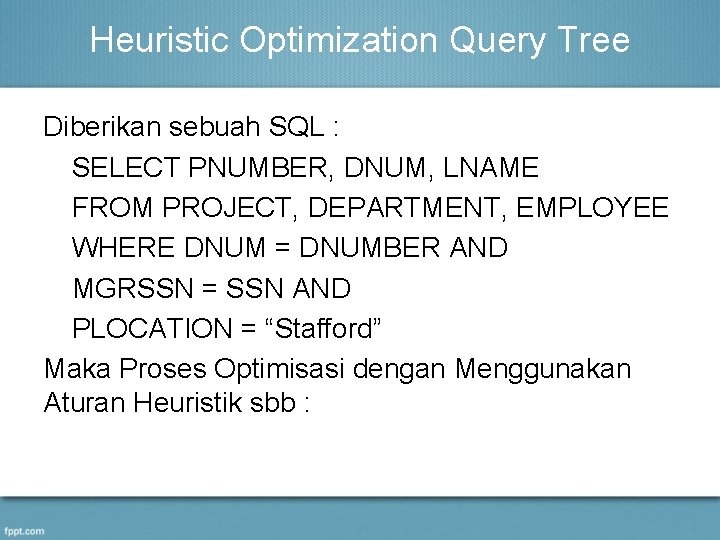 Heuristic Optimization Query Tree Diberikan sebuah SQL : SELECT PNUMBER, DNUM, LNAME FROM PROJECT,