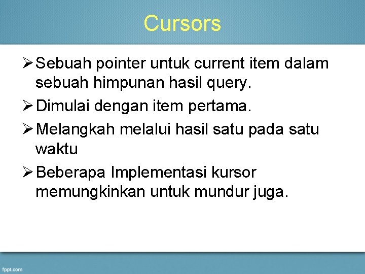 Cursors Ø Sebuah pointer untuk current item dalam sebuah himpunan hasil query. Ø Dimulai