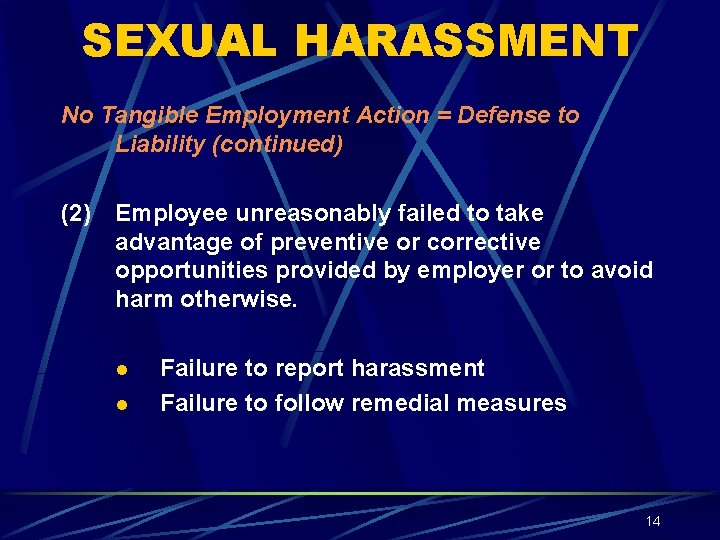 SEXUAL HARASSMENT No Tangible Employment Action = Defense to Liability (continued) (2) Employee unreasonably