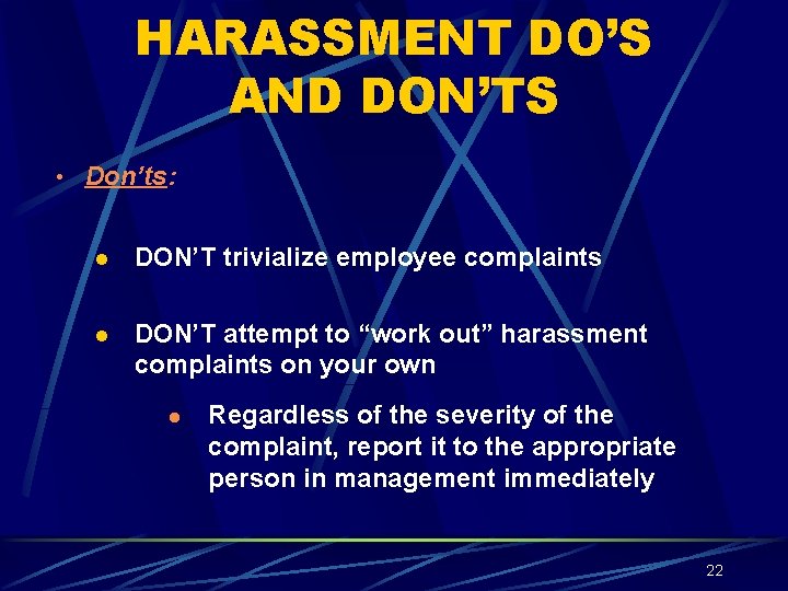 HARASSMENT DO’S AND DON’TS • Don’ts: l DON’T trivialize employee complaints l DON’T attempt
