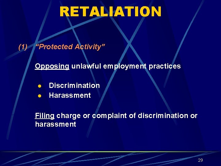 RETALIATION (1) “Protected Activity” Opposing unlawful employment practices l l Discrimination Harassment Filing charge