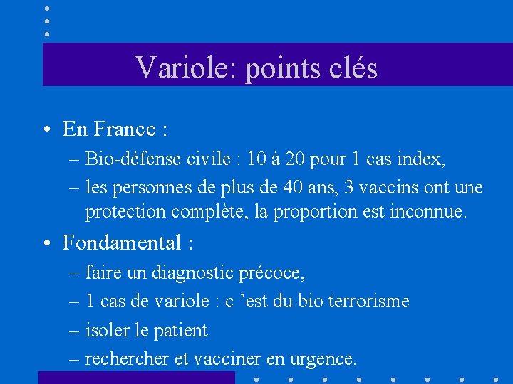 Variole: points clés • En France : – Bio-défense civile : 10 à 20