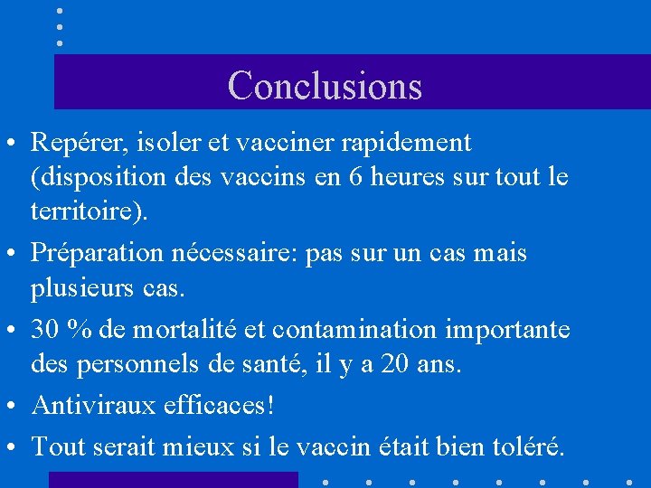 Conclusions • Repérer, isoler et vacciner rapidement (disposition des vaccins en 6 heures sur
