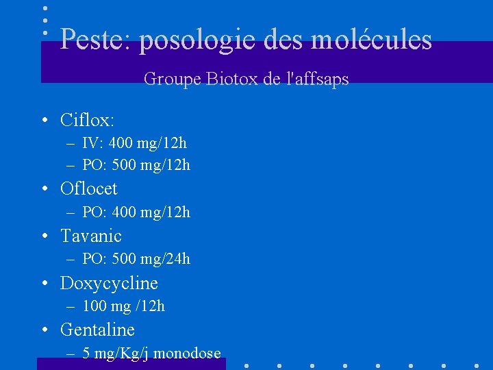 Peste: posologie des molécules Groupe Biotox de l'affsaps • Ciflox: – IV: 400 mg/12