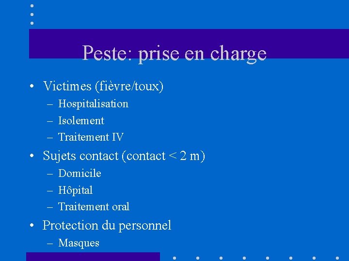 Peste: prise en charge • Victimes (fièvre/toux) – Hospitalisation – Isolement – Traitement IV