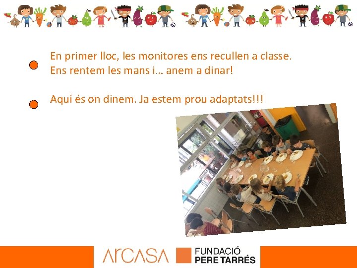 En primer lloc, les monitores ens recullen a classe. Ens rentem les mans i…