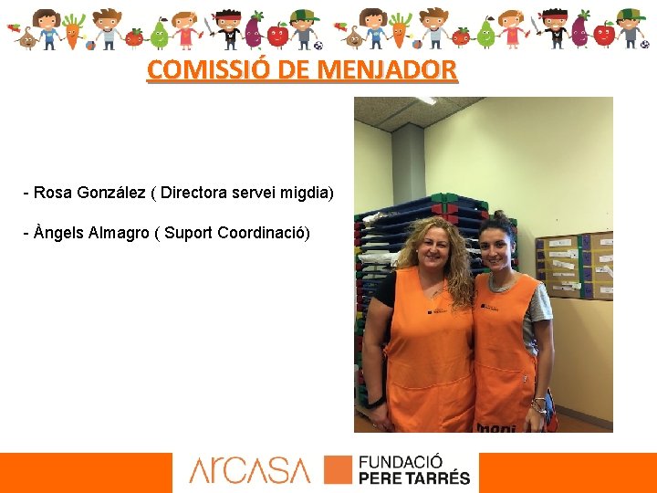 COMISSIÓ DE MENJADOR - Rosa González ( Directora servei migdia) - Àngels Almagro (