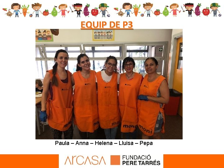 EQUIP DE P 3 Paula – Anna – Helena – Lluisa – Pepa 