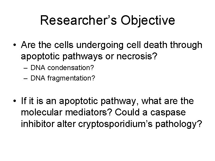 Researcher’s Objective • Are the cells undergoing cell death through apoptotic pathways or necrosis?