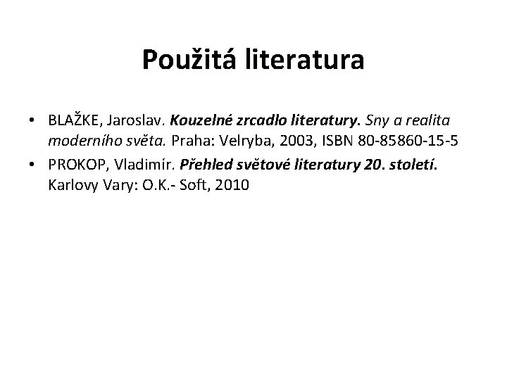 Použitá literatura • BLAŽKE, Jaroslav. Kouzelné zrcadlo literatury. Sny a realita moderního světa. Praha: