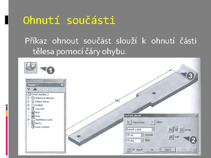Ohnutí součásti Příkaz ohnout součást slouží k ohnutí části tělesa pomocí čáry ohybu. 