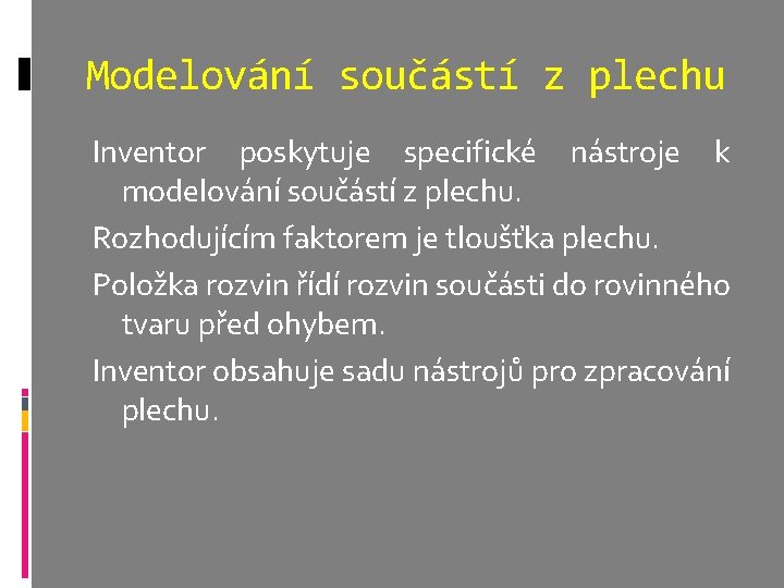 Modelování součástí z plechu Inventor poskytuje specifické nástroje k modelování součástí z plechu. Rozhodujícím