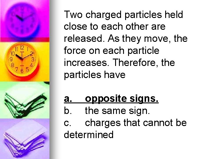 Two charged particles held close to each other are released. As they move, the