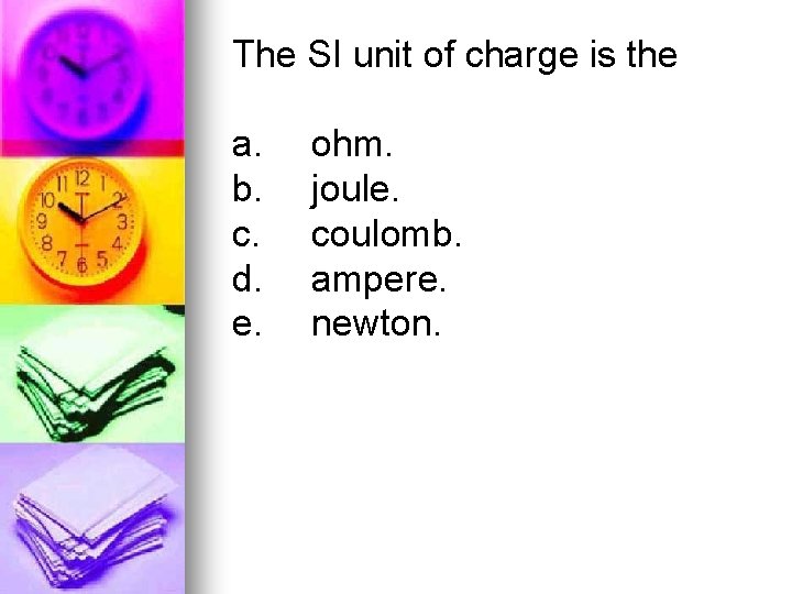 The SI unit of charge is the a. b. c. d. e. ohm. joule.