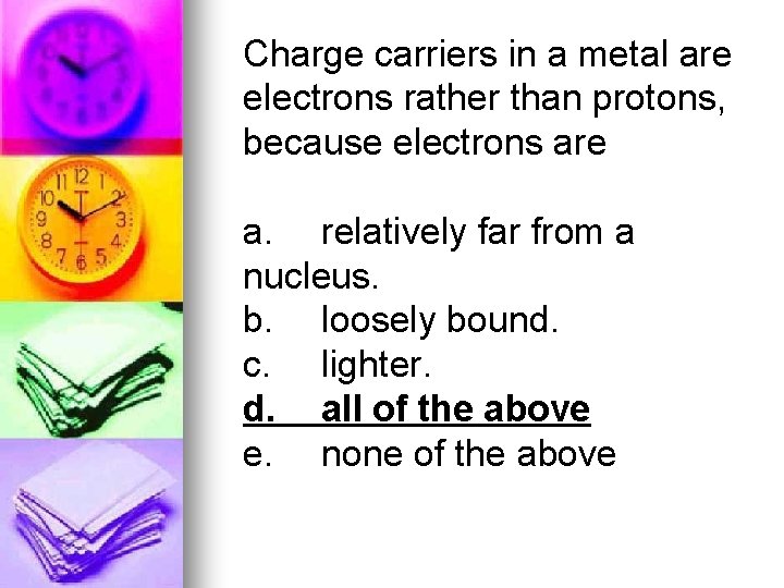 Charge carriers in a metal are electrons rather than protons, because electrons are a.