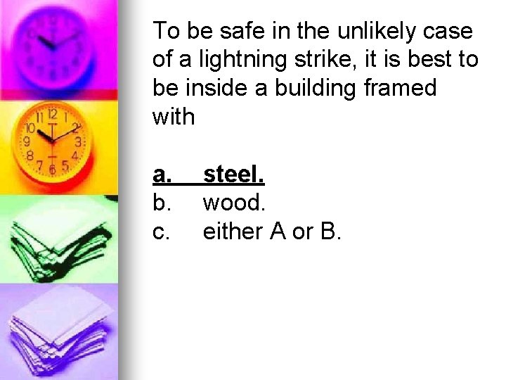 To be safe in the unlikely case of a lightning strike, it is best