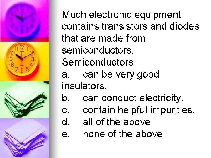 Much electronic equipment contains transistors and diodes that are made from semiconductors. Semiconductors a.