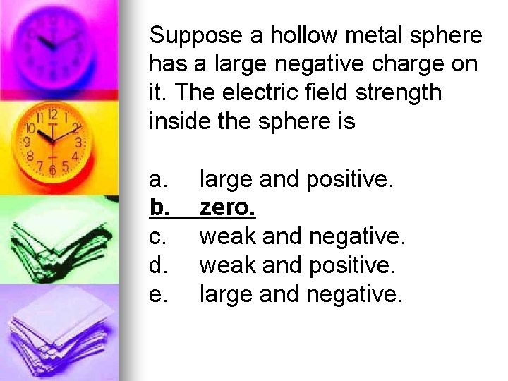 Suppose a hollow metal sphere has a large negative charge on it. The electric