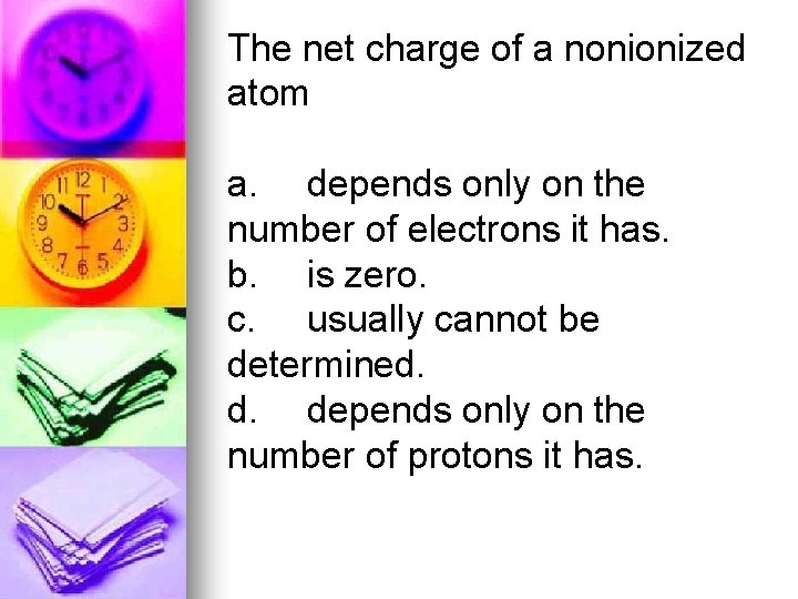 The net charge of a nonionized atom a. depends only on the number of