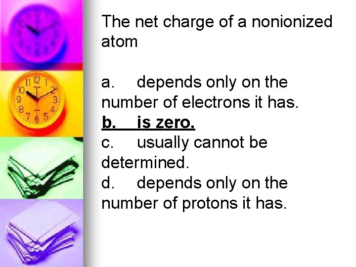 The net charge of a nonionized atom a. depends only on the number of