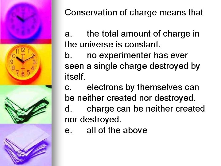 Conservation of charge means that a. the total amount of charge in the universe