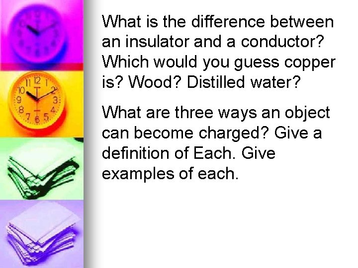 What is the difference between an insulator and a conductor? Which would you guess