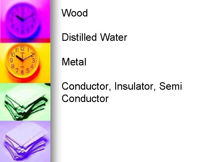 Wood Distilled Water Metal Conductor, Insulator, Semi Conductor 