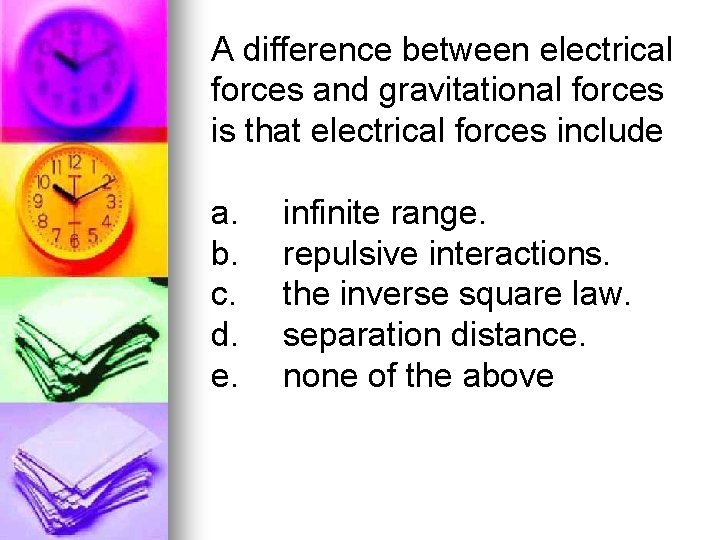 A difference between electrical forces and gravitational forces is that electrical forces include a.