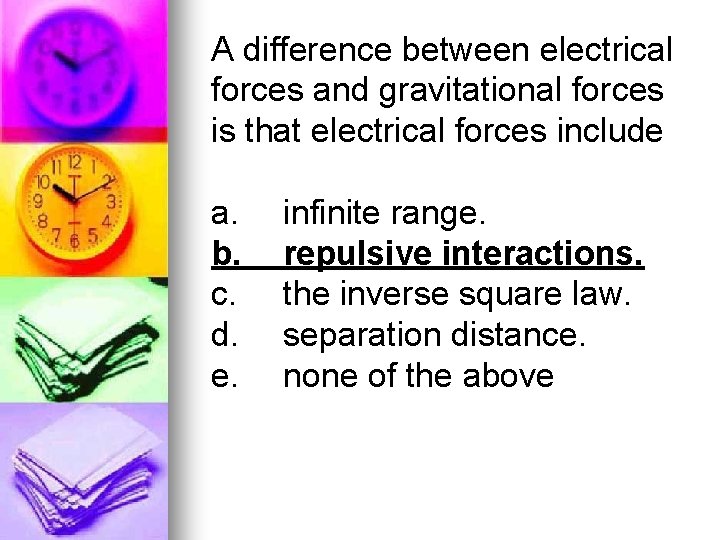 A difference between electrical forces and gravitational forces is that electrical forces include a.