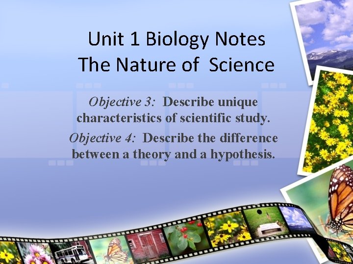 Unit 1 Biology Notes The Nature of Science Objective 3: Describe unique characteristics of