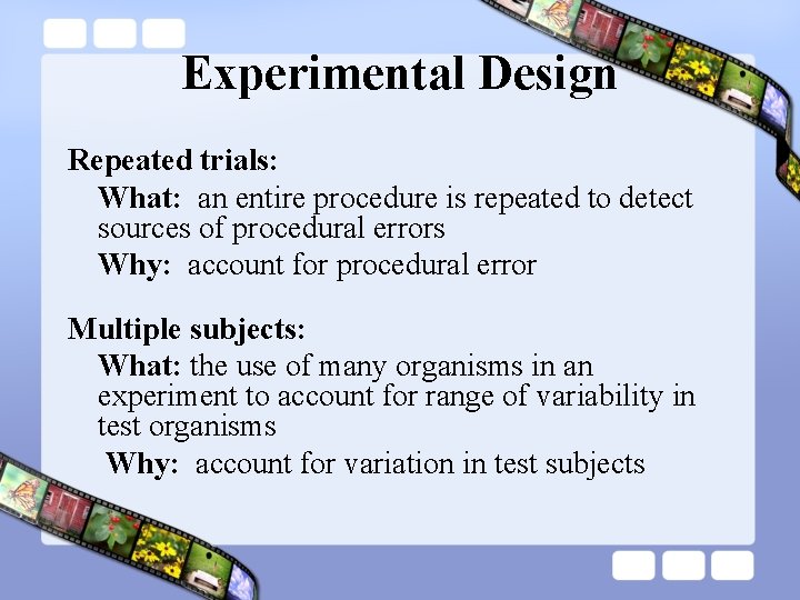 Experimental Design Repeated trials: What: an entire procedure is repeated to detect sources of
