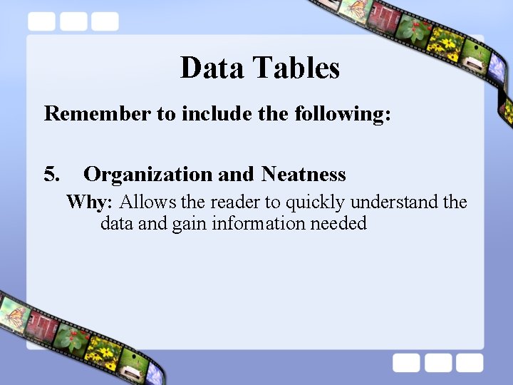  Data Tables Remember to include the following: 5. Organization and Neatness Why: Allows