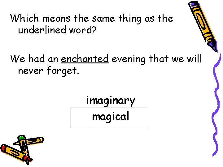 Which means the same thing as the underlined word? We had an enchanted evening
