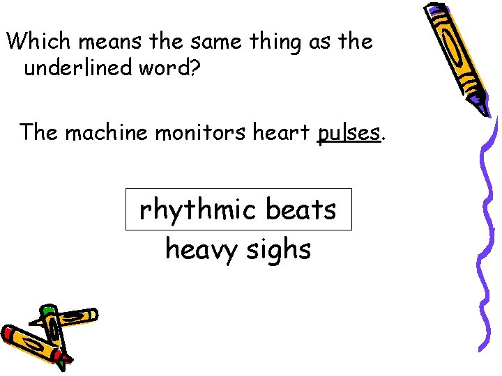 Which means the same thing as the underlined word? The machine monitors heart pulses.