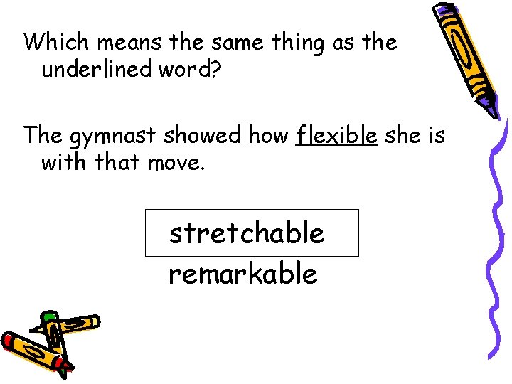 Which means the same thing as the underlined word? The gymnast showed how flexible