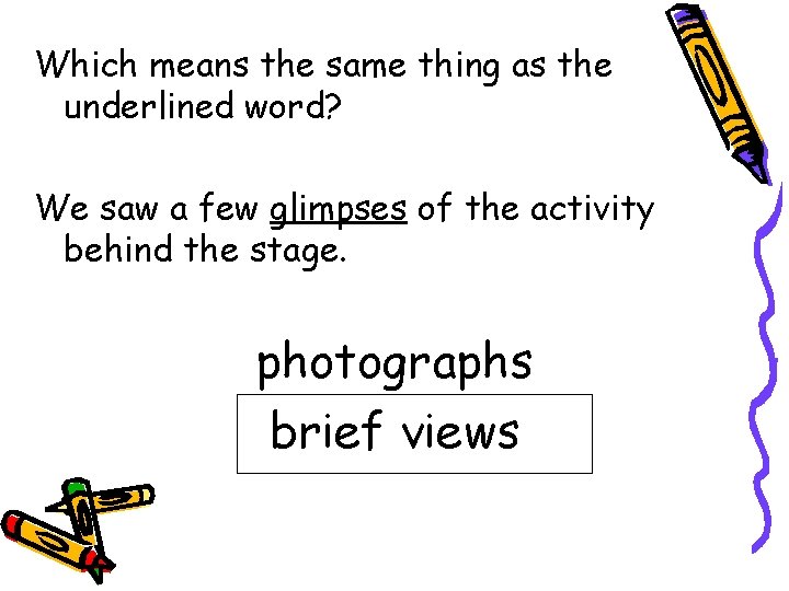 Which means the same thing as the underlined word? We saw a few glimpses
