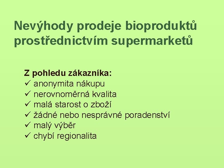 Nevýhody prodeje bioproduktů prostřednictvím supermarketů Z pohledu zákazníka: ü anonymita nákupu ü nerovnoměrná kvalita